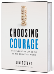 Jim Detert's book, 'Choosing Courage: The Everyday Guide to Being Brave at Work'